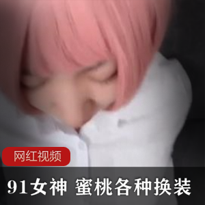 91女神《蜜桃》各种cos换装作品一部