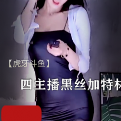 虎牙斗鱼四主播豹纹黑丝特林开火车4部热舞