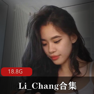 清纯东南亚美女Li_Chang,18.8G全露脸精美佳作,欧美豪放风格各种体位