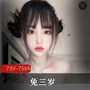 优质短视频平台可爱兔三岁最新合集73V756M,颜值与身材炸裂的反差魅力,全部短视频,图集部分露脸!