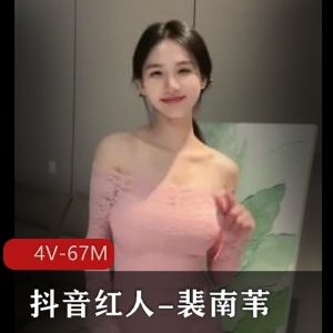 劲爆独播抖音裴南苇视频密档4部67M宅男狂喜