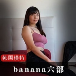 香蕉私藏展示6部推特女神高清合集40G肉弹风暴