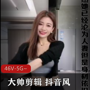 抖音大帅剪辑劲爆混剪合集46部5G