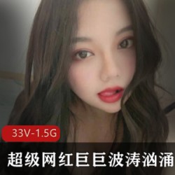 超级网红巨ju波涛汹涌最新合集33V1.5G，展现魅力自拍