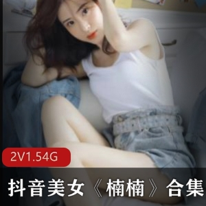 抖音楠楠私拍热舞合集2部1.54G优质腰臀