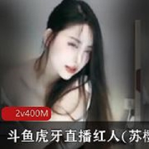 苏樱斗鱼御姐宠粉合集88部5.6G大波浪太勾人